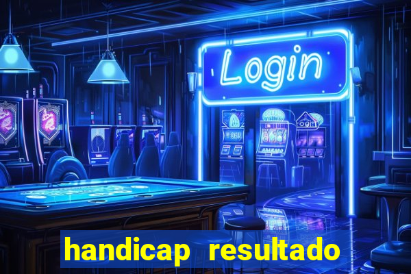 handicap resultado final - 1